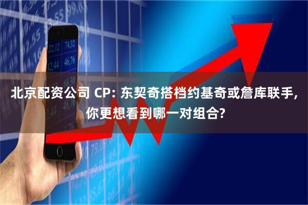 北京配资公司 CP: 东契奇搭档约基奇或詹库联手, 你更想看到哪一对组合?