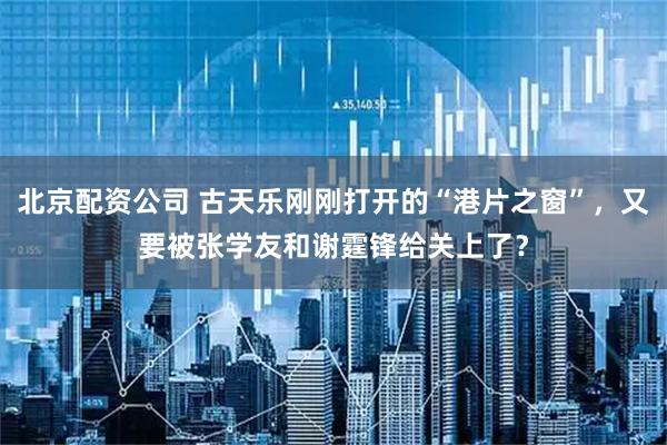 北京配资公司 古天乐刚刚打开的“港片之窗”，又要被张学友和谢霆锋给关上了？