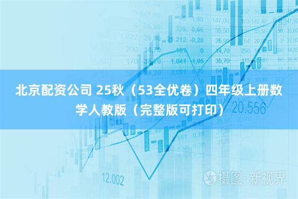 北京配资公司 25秋（53全优卷）四年级上册数学人教版（完整版可打印）